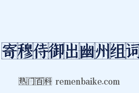 寄穆侍御出幽州组词是什么意思的图片
